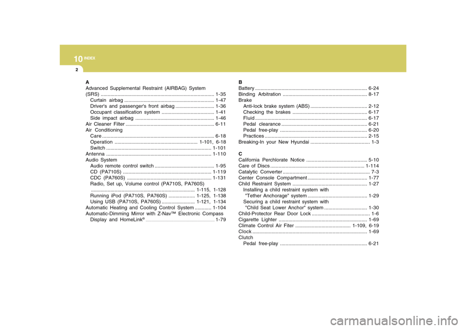 Hyundai Sonata 2010  Owners Manual 10
INDEX
2
A
Advanced Supplemental Restraint (AIRBAG) System
(SRS)..................................................................................1-35
Curtain airbag ................................
