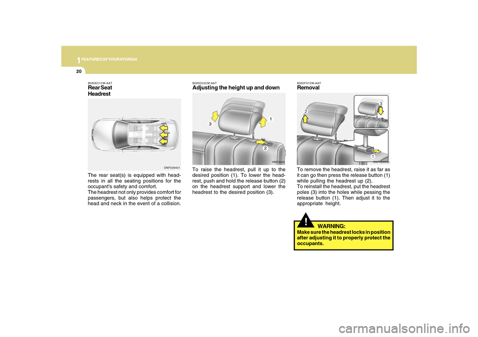 Hyundai Sonata 2010  Owners Manual 1FEATURES OF YOUR HYUNDAI20
B085D02CM-AATAdjusting the height up and downTo raise the headrest, pull it up to the
desired position (1). To lower the head-
rest, push and hold the release button (2)
on
