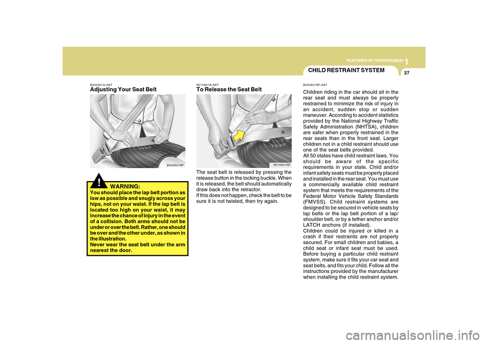 Hyundai Sonata 2010  Owners Manual 1
FEATURES OF YOUR HYUNDAI
27
CHILD RESTRAINT SYSTEMB230A01NF-AATChildren riding in the car should sit in the
rear seat and must always be properly
restrained to minimize the risk of injury in
an acci