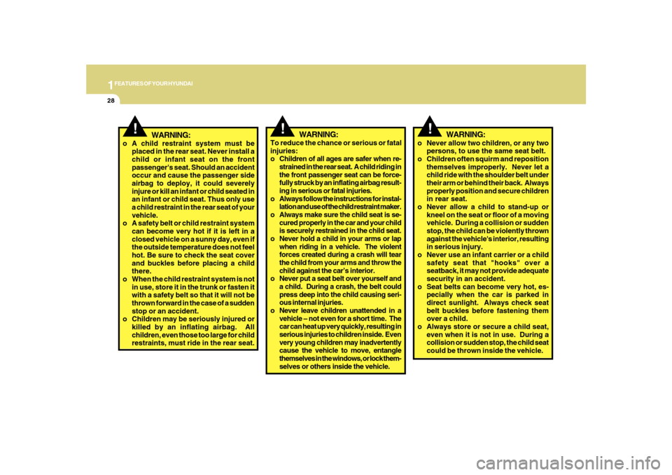Hyundai Sonata 2010  Owners Manual 1FEATURES OF YOUR HYUNDAI28
!
WARNING:
o A child restraint system must be
placed in the rear seat. Never install a
child or infant seat on the front
passengers seat. Should an accident
occur and caus