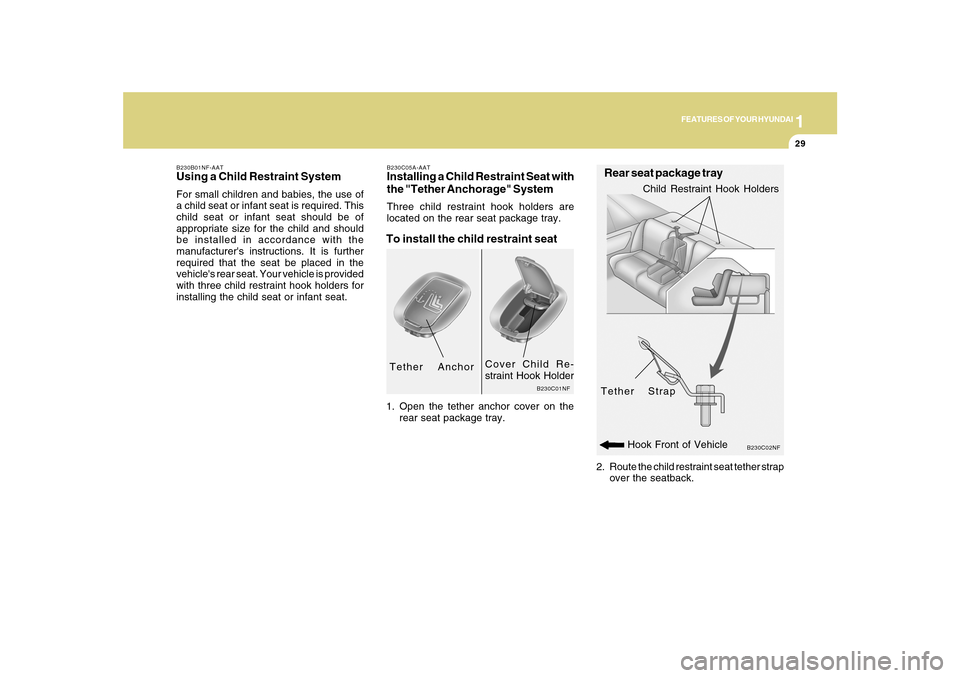 Hyundai Sonata 2010  Owners Manual 1
FEATURES OF YOUR HYUNDAI
29
2. Route the child restraint seat tether strap
over the seatback.
B230C02NF
Rear seat package trayTether Strap
Child Restraint Hook Holders
B230C05A-AATInstalling a Child
