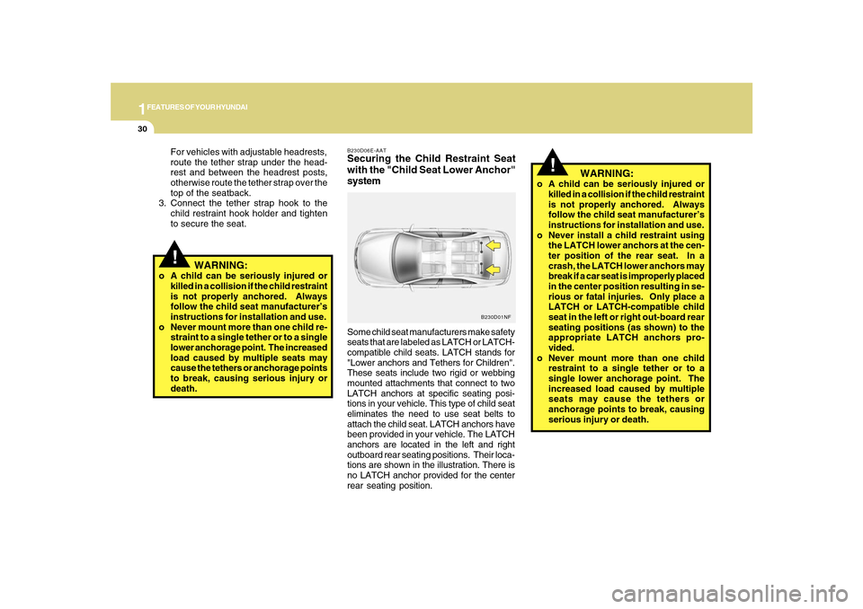 Hyundai Sonata 2010  Owners Manual 1FEATURES OF YOUR HYUNDAI30
!For vehicles with adjustable headrests,
route the tether strap under the head-
rest and between the headrest posts,
otherwise route the tether strap over the
top of the se