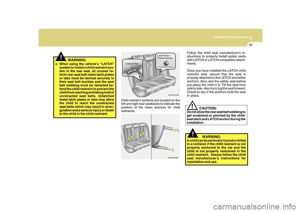 Hyundai Sonata 2010  Owners Manual 1
FEATURES OF YOUR HYUNDAI
31
!
Child restraint symbols are located on the
left and right rear seatbacks to indicate the
position of the lower anchors for child
restraints.
B230D02NF
Lower AnchorLower