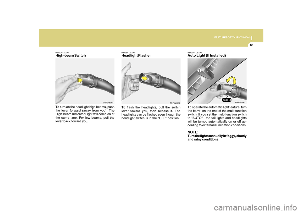 Hyundai Sonata 2010  Owners Manual 1
FEATURES OF YOUR HYUNDAI
65
B340E01A-AATHeadlight FlasherTo flash the headlights, pull the switch
lever toward you, then release it. The
headlights can be flashed even though the
headlight switch is