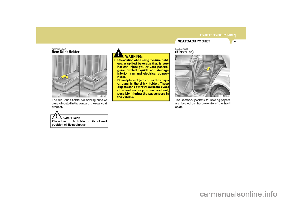 Hyundai Sonata 2010  Owners Manual 1
FEATURES OF YOUR HYUNDAI
71
SEATBACK POCKETB540B01E-GAT(If Installed)
HNF2042
The seatback pockets for holding papers
are located on the backside of the front
seats.
!
   CAUTION:
Place the drink ho