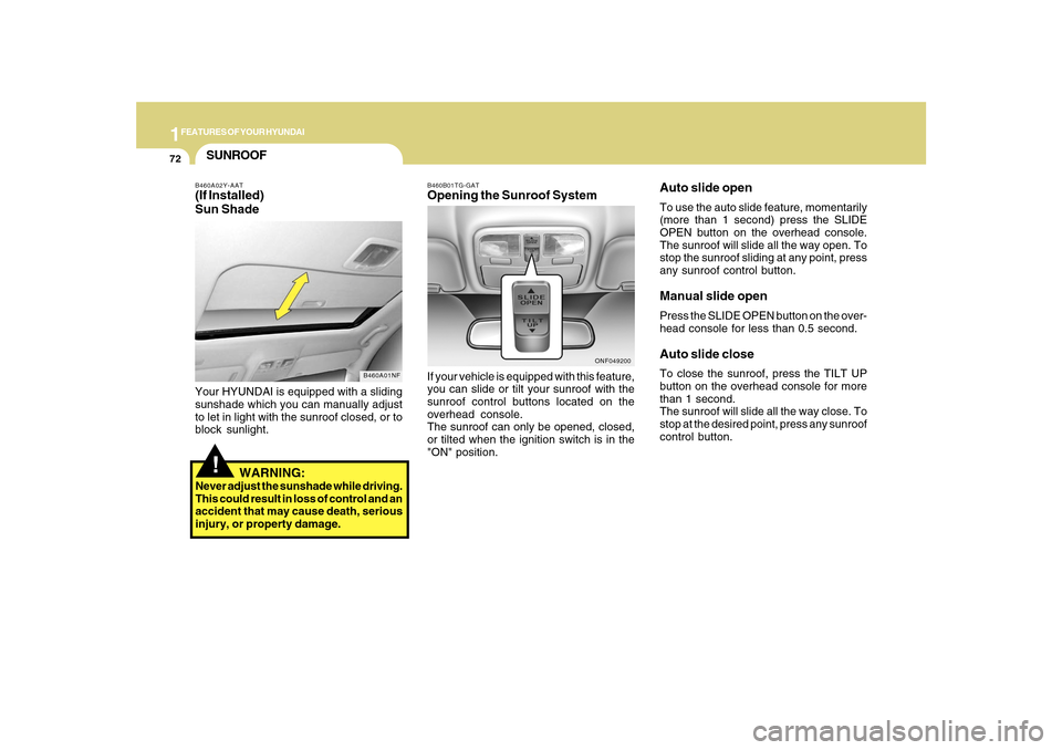 Hyundai Sonata 2010  Owners Manual 1FEATURES OF YOUR HYUNDAI72
!SUNROOFB460A02Y-AAT(If Installed)
Sun Shade
B460A01NF
Your HYUNDAI is equipped with a sliding
sunshade which you can manually adjust
to let in light with the sunroof close