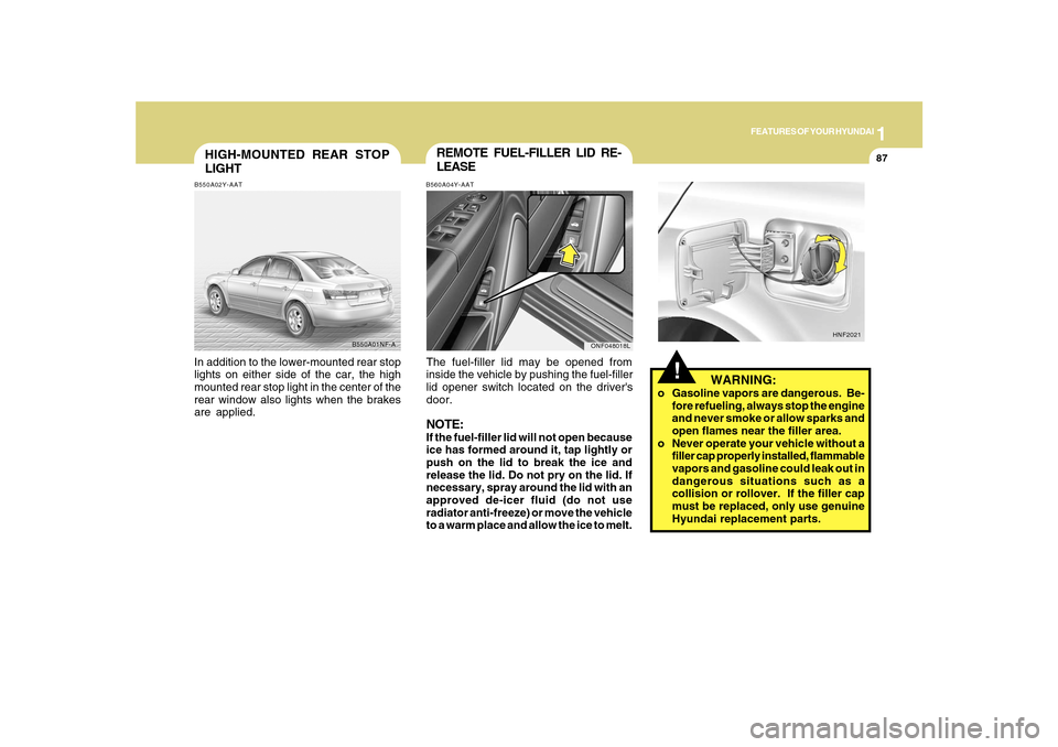 Hyundai Sonata 2010  Owners Manual 1
FEATURES OF YOUR HYUNDAI
87
HIGH-MOUNTED REAR STOP
LIGHTB550A02Y-AATIn addition to the lower-mounted rear stop
lights on either side of the car, the high
mounted rear stop light in the center of the