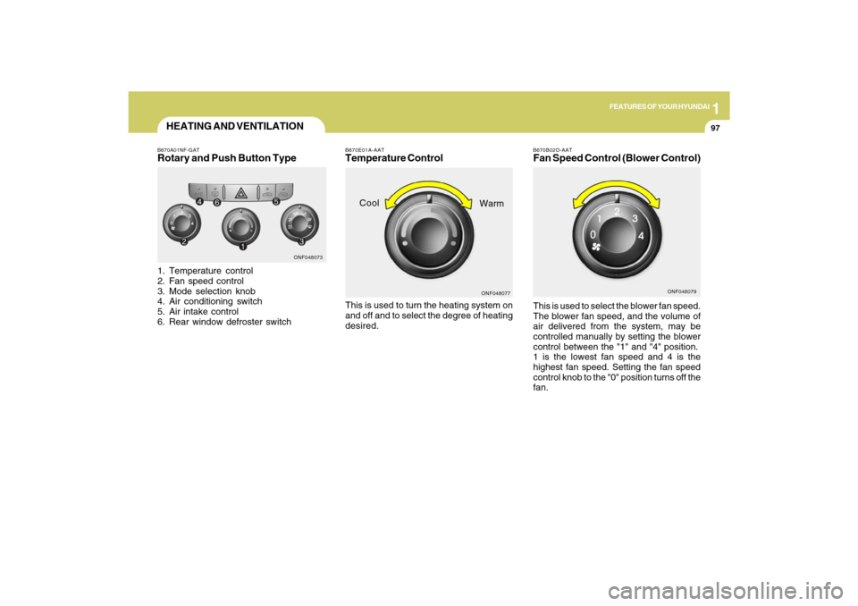 Hyundai Sonata 2009  Owners Manual 1
FEATURES OF YOUR HYUNDAI
9797
B670B02O-AATFan Speed Control (Blower Control)
HEATING AND VENTILATIONB670A01NF-GATRotary and Push Button Type1. Temperature control
2. Fan speed control
3. Mode select