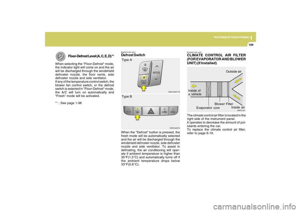 Hyundai Sonata 2009  Owners Manual 1
FEATURES OF YOUR HYUNDAI
109109
Floor-Defrost Level (A, C, E, D) *
1
When selecting the "Floor-Defrost" mode,
the indicator light will come on and the air
will be discharged through the windshield
d