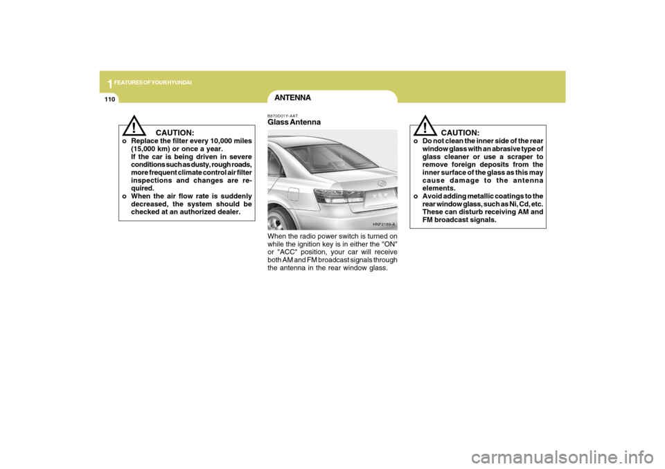 Hyundai Sonata 2009  Owners Manual 1FEATURES OF YOUR HYUNDAI
110
ANTENNAB870D01Y-AATGlass AntennaWhen the radio power switch is turned on
while the ignition key is in either the "ON"
or "ACC" position, your car will receive
both AM and