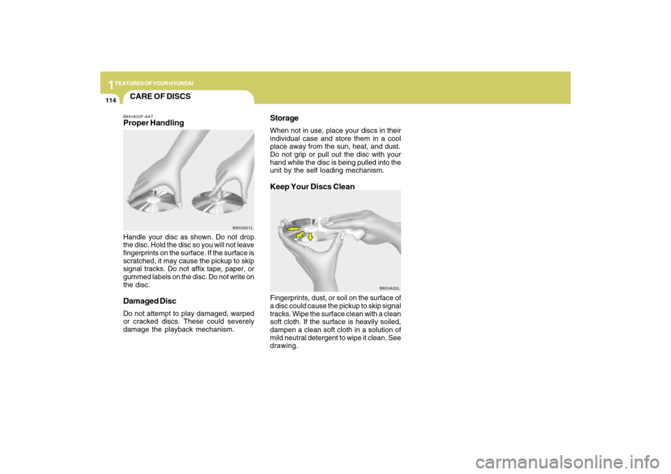 Hyundai Sonata 2009  Owners Manual 1FEATURES OF YOUR HYUNDAI
114
CARE OF DISCS
B850A02L B850A02F-AAT
Proper HandlingStorage
When not in use, place your discs in their
individual case and store them in a cool
place away from the sun, he