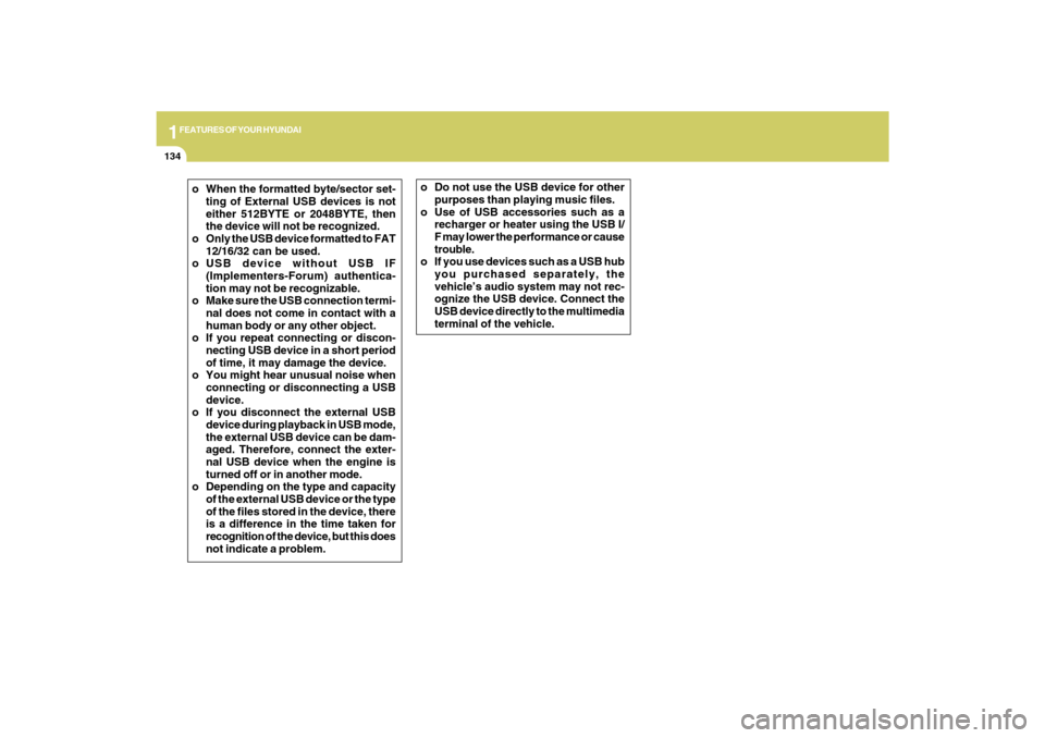 Hyundai Sonata 2009  Owners Manual 1FEATURES OF YOUR HYUNDAI
134
o When the formatted byte/sector set-
ting of External USB devices is not
either 512BYTE or 2048BYTE, then
the device will not be recognized.
o Only the USB device format