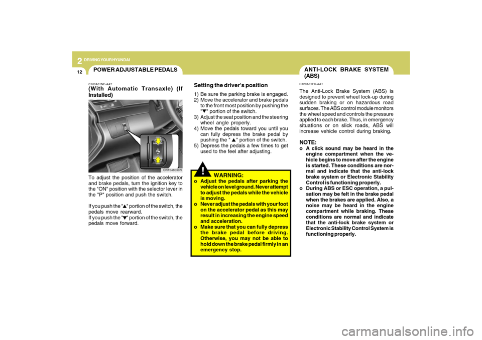 Hyundai Sonata 2009 Owners Manual 2
DRIVING YOUR HYUNDAI
12
!
ANTI-LOCK BRAKE SYSTEM
(ABS)C120A01FC-AATThe Anti-Lock Brake System (ABS) is
designed to prevent wheel lock-up during
sudden braking or on hazardous road
surfaces. The ABS Hyundai Sonata 2009 Owners Manual 2
DRIVING YOUR HYUNDAI
12
!
ANTI-LOCK BRAKE SYSTEM
(ABS)C120A01FC-AATThe Anti-Lock Brake System (ABS) is
designed to prevent wheel lock-up during
sudden braking or on hazardous road
surfaces. The ABS
