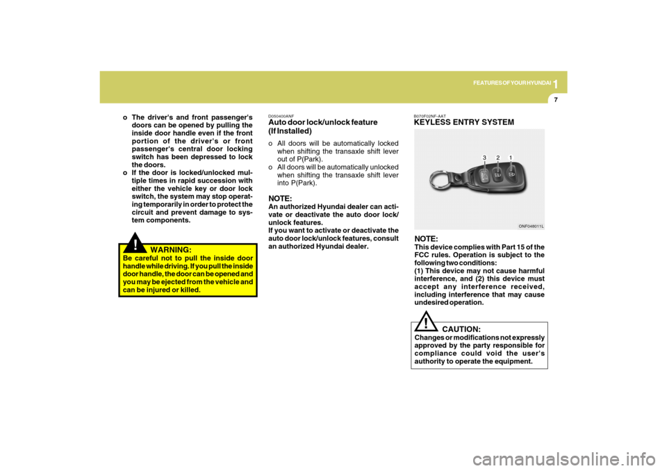 Hyundai Sonata 2009 Owners Manual 1
FEATURES OF YOUR HYUNDAI
7
!
WARNING:
Be careful not to pull the inside door
handle while driving. If you pull the inside
door handle, the door can be opened and
you may be ejected from the vehic Hyundai Sonata 2009 Owners Manual 1
FEATURES OF YOUR HYUNDAI
7
!
WARNING:
Be careful not to pull the inside door
handle while driving. If you pull the inside
door handle, the door can be opened and
you may be ejected from the vehic