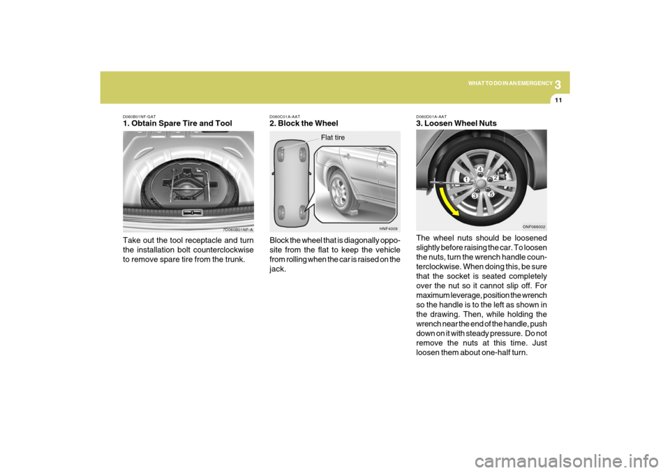 Hyundai Sonata 2009  Owners Manual 3
WHAT TO DO IN AN EMERGENCY
11
D060B01NF-GAT1. Obtain Spare Tire and Tool
7D060B01NF-A
Take out the tool receptacle and turn
the installation bolt counterclockwise
to remove spare tire from the trunk