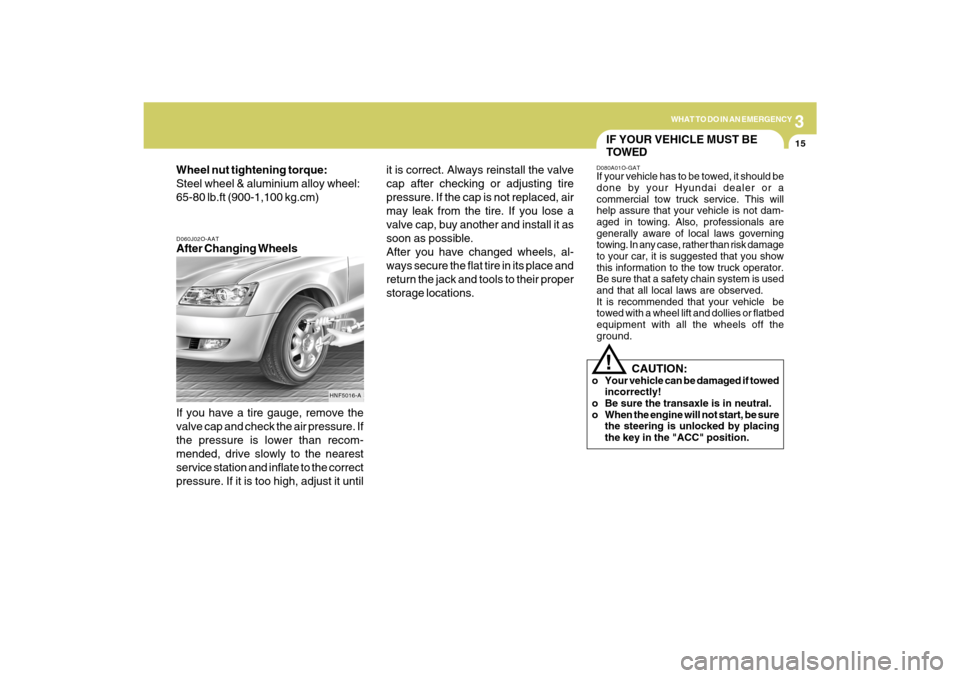 Hyundai Sonata 2009 Owners Manual 3
WHAT TO DO IN AN EMERGENCY
15
D060J02O-AATAfter Changing Wheels
If you have a tire gauge, remove the
valve cap and check the air pressure. If
the pressure is lower than recom-
mended, drive slowly t Hyundai Sonata 2009 Owners Manual 3
WHAT TO DO IN AN EMERGENCY
15
D060J02O-AATAfter Changing Wheels
If you have a tire gauge, remove the
valve cap and check the air pressure. If
the pressure is lower than recom-
mended, drive slowly t