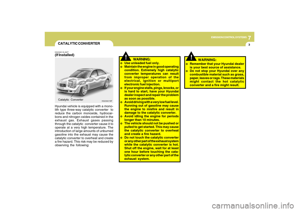 Hyundai Sonata 2009 Owners Manual 7
EMISSION CONTROL SYSTEMS
3
!
!
CATALYTIC CONVERTERH020A01A-AAT(If Installed)Hyundai vehicle is equipped with a mono-
lith type three-way catalytic converter to
reduce the carbon monoxide, hydrocar- Hyundai Sonata 2009 Owners Manual 7
EMISSION CONTROL SYSTEMS
3
!
!
CATALYTIC CONVERTERH020A01A-AAT(If Installed)Hyundai vehicle is equipped with a mono-
lith type three-way catalytic converter to
reduce the carbon monoxide, hydrocar-