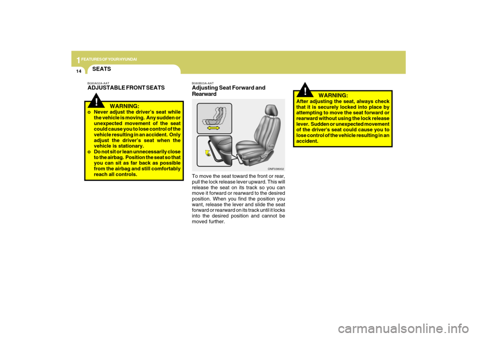 Hyundai Sonata 2009 Owners Manual 1FEATURES OF YOUR HYUNDAI14
!
B080B03A-AATAdjusting Seat Forward and
RearwardTo move the seat toward the front or rear,
pull the lock release lever upward. This will
release the seat on its track so y Hyundai Sonata 2009 Owners Manual 1FEATURES OF YOUR HYUNDAI14
!
B080B03A-AATAdjusting Seat Forward and
RearwardTo move the seat toward the front or rear,
pull the lock release lever upward. This will
release the seat on its track so y