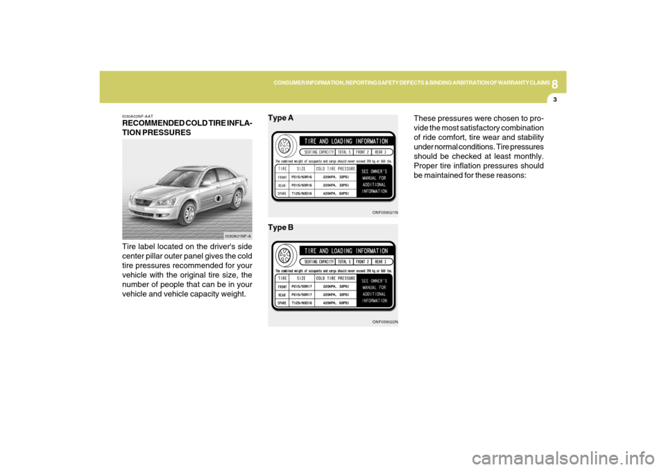 Hyundai Sonata 2009  Owners Manual 8
CONSUMER INFORMATION, REPORTING SAFETY DEFECTS & BINDING ARBITRATION OF WARRANTY CLAIMS
3
ONF058022N
I030A03NF-AATRECOMMENDED COLD TIRE INFLA-
TION PRESSURES
Tire label located on the drivers side
