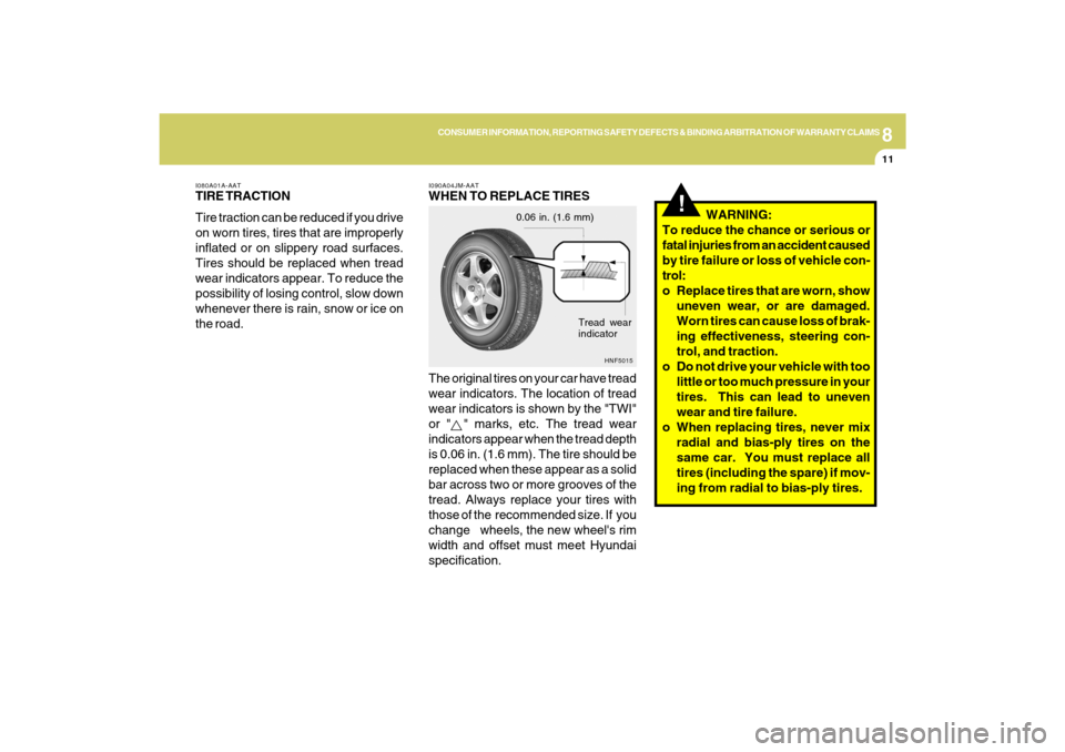 Hyundai Sonata 2009 Owners Manual 8
CONSUMER INFORMATION, REPORTING SAFETY DEFECTS & BINDING ARBITRATION OF WARRANTY CLAIMS
11
!
WARNING:
To reduce the chance or serious or
fatal injuries from an accident caused
by tire failure or Hyundai Sonata 2009 Owners Manual 8
CONSUMER INFORMATION, REPORTING SAFETY DEFECTS & BINDING ARBITRATION OF WARRANTY CLAIMS
11
!
WARNING:
To reduce the chance or serious or
fatal injuries from an accident caused
by tire failure or