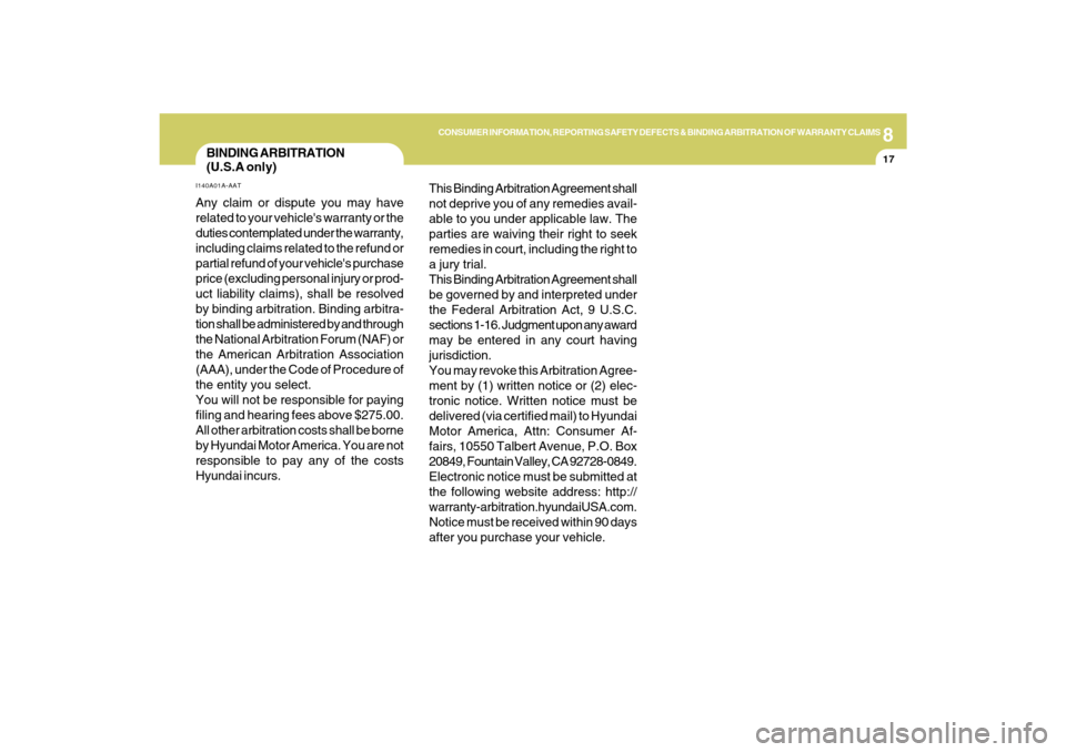 Hyundai Sonata 2009  Owners Manual 8
CONSUMER INFORMATION, REPORTING SAFETY DEFECTS & BINDING ARBITRATION OF WARRANTY CLAIMS
17
This Binding Arbitration Agreement shall
not deprive you of any remedies avail-
able to you under applicabl