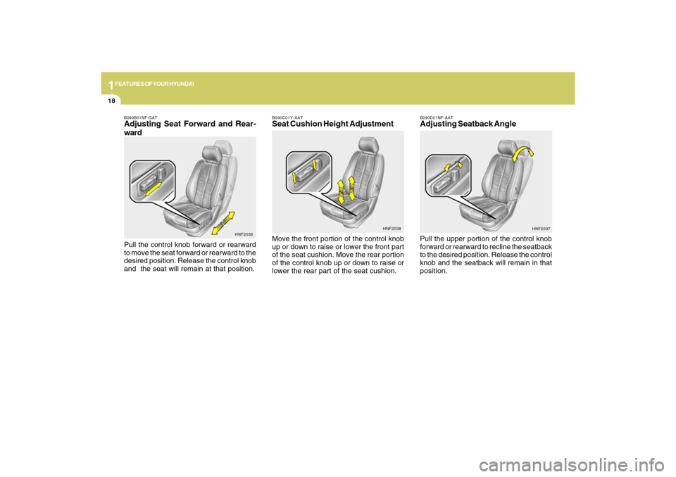 Hyundai Sonata 2009  Owners Manual 1FEATURES OF YOUR HYUNDAI18
B090D01NF-AATAdjusting Seatback AnglePull the upper portion of the control knob
forward or rearward to recline the seatback
to the desired position. Release the control
kno