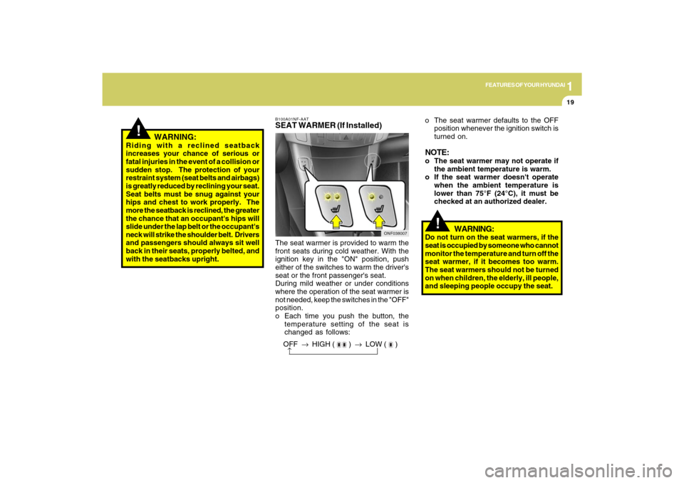 Hyundai Sonata 2009 Owners Manual 1
FEATURES OF YOUR HYUNDAI
19
!
WARNING:
Riding with a reclined seatback
increases your chance of serious or
fatal injuries in the event of a collision or
sudden stop. The protection of your
restr Hyundai Sonata 2009 Owners Manual 1
FEATURES OF YOUR HYUNDAI
19
!
WARNING:
Riding with a reclined seatback
increases your chance of serious or
fatal injuries in the event of a collision or
sudden stop. The protection of your
restr