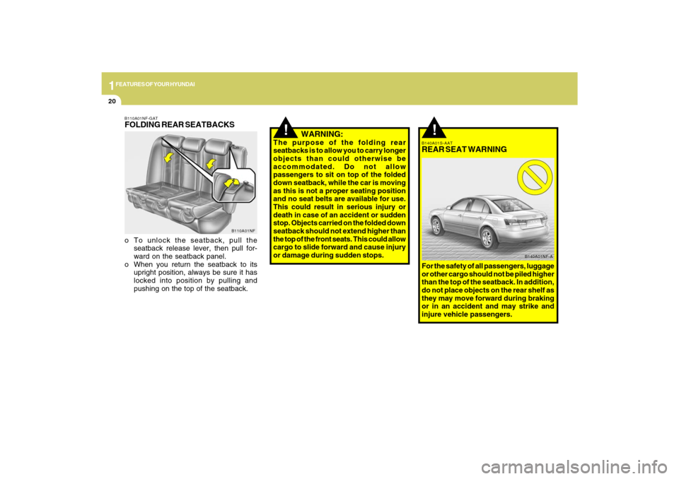 Hyundai Sonata 2009 Owners Manual 1FEATURES OF YOUR HYUNDAI20
!
B140A01S-AATREAR SEAT WARNINGFor the safety of all passengers, luggage
or other cargo should not be piled higher
than the top of the seatback. In addition,
do not place o Hyundai Sonata 2009 Owners Manual 1FEATURES OF YOUR HYUNDAI20
!
B140A01S-AATREAR SEAT WARNINGFor the safety of all passengers, luggage
or other cargo should not be piled higher
than the top of the seatback. In addition,
do not place o