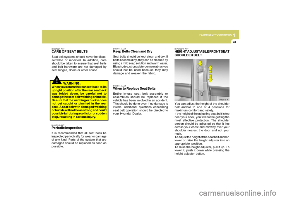 Hyundai Sonata 2009 Owners Manual 1
FEATURES OF YOUR HYUNDAI
23
!
B160A02A-AATCARE OF SEAT BELTSSeat belt systems should never be disas-
sembled or modified. In addition, care
should be taken to assure that seat belts
and belt hardwar Hyundai Sonata 2009 Owners Manual 1
FEATURES OF YOUR HYUNDAI
23
!
B160A02A-AATCARE OF SEAT BELTSSeat belt systems should never be disas-
sembled or modified. In addition, care
should be taken to assure that seat belts
and belt hardwar