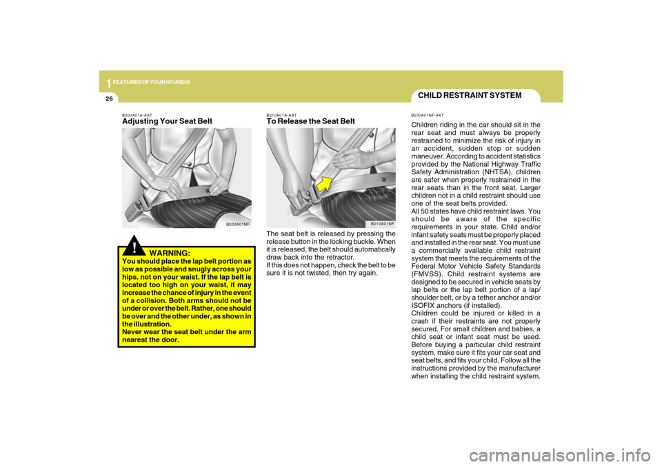 Hyundai Sonata 2009 Owners Manual 1FEATURES OF YOUR HYUNDAI26
CHILD RESTRAINT SYSTEMB230A01NF-AATChildren riding in the car should sit in the
rear seat and must always be properly
restrained to minimize the risk of injury in
an accide Hyundai Sonata 2009 Owners Manual 1FEATURES OF YOUR HYUNDAI26
CHILD RESTRAINT SYSTEMB230A01NF-AATChildren riding in the car should sit in the
rear seat and must always be properly
restrained to minimize the risk of injury in
an accide
