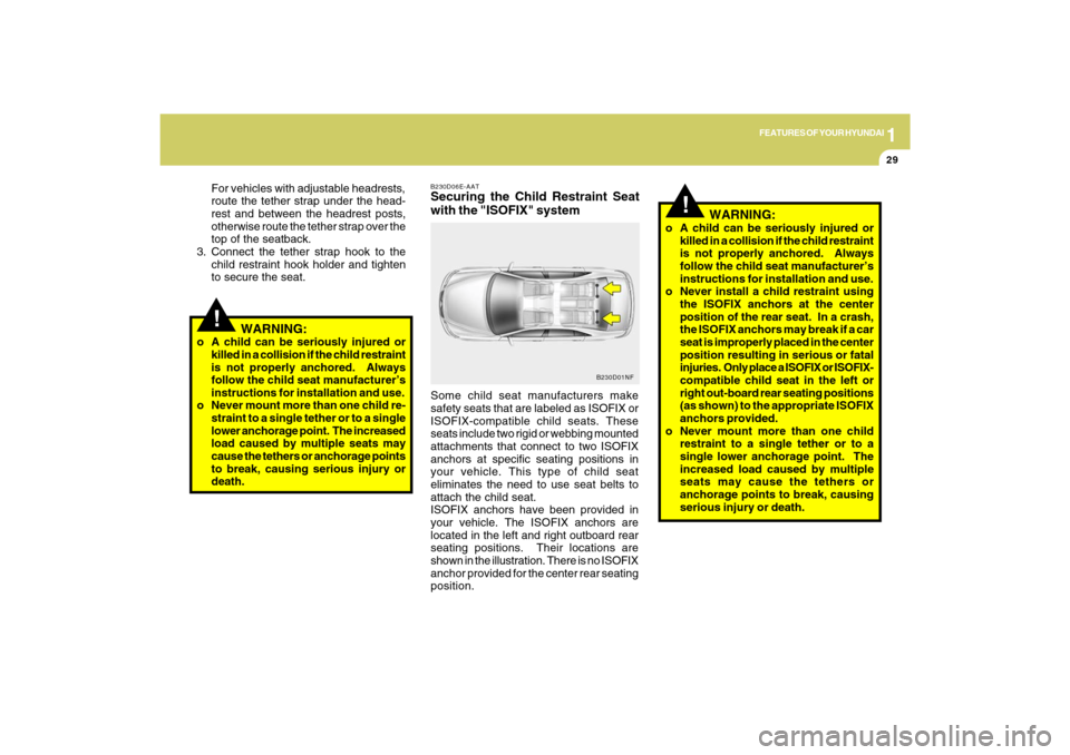 Hyundai Sonata 2009 Owners Manual 1
FEATURES OF YOUR HYUNDAI
29
!For vehicles with adjustable headrests,
route the tether strap under the head-
rest and between the headrest posts,
otherwise route the tether strap over the
top of the Hyundai Sonata 2009 Owners Manual 1
FEATURES OF YOUR HYUNDAI
29
!For vehicles with adjustable headrests,
route the tether strap under the head-
rest and between the headrest posts,
otherwise route the tether strap over the
top of the