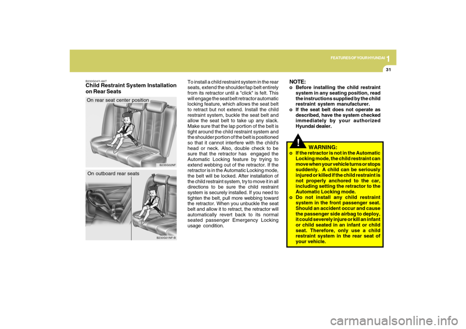 Hyundai Sonata 2009 Owners Manual 1
FEATURES OF YOUR HYUNDAI
31
B230G04Y-AATChild Restraint System Installation
on Rear Seats
B230G01NF-B
On outboard rear seats
B235G02NF
On rear seat center positionTo install a child restraint system Hyundai Sonata 2009 Owners Manual 1
FEATURES OF YOUR HYUNDAI
31
B230G04Y-AATChild Restraint System Installation
on Rear Seats
B230G01NF-B
On outboard rear seats
B235G02NF
On rear seat center positionTo install a child restraint system