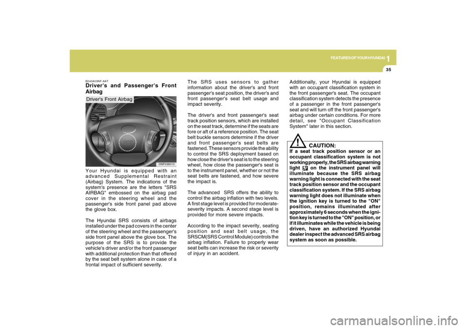 Hyundai Sonata 2009 Owners Manual 1
FEATURES OF YOUR HYUNDAI
35
The SRS uses sensors to gather
information about the drivers and front
passengers seat position, the drivers and
front passengers seat belt usage and
impact severity. Hyundai Sonata 2009 Owners Manual 1
FEATURES OF YOUR HYUNDAI
35
The SRS uses sensors to gather
information about the drivers and front
passengers seat position, the drivers and
front passengers seat belt usage and
impact severity.