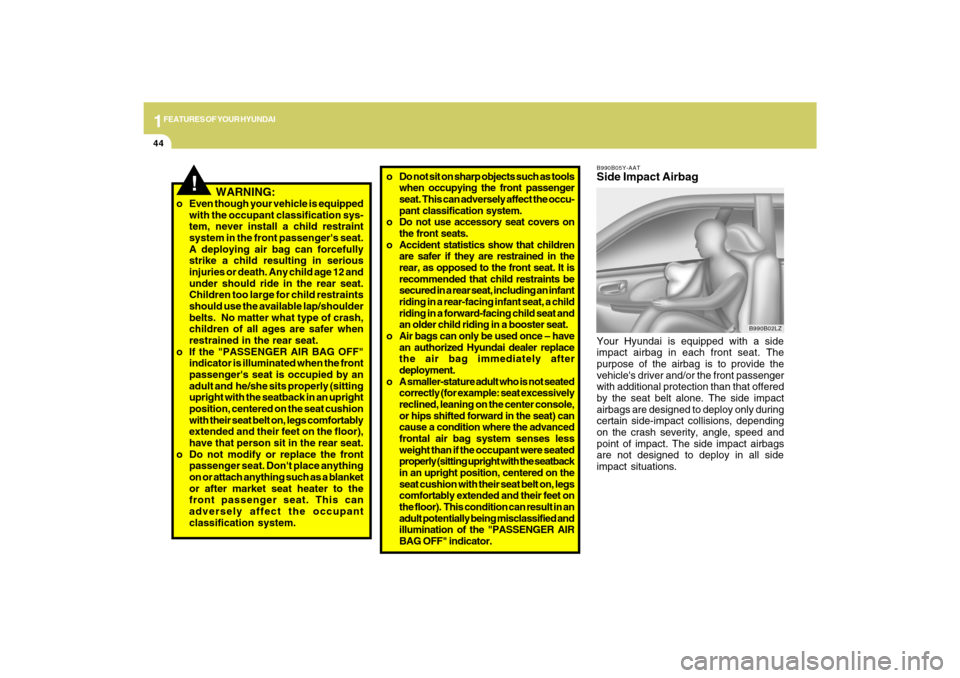 Hyundai Sonata 2009 Owners Manual 1FEATURES OF YOUR HYUNDAI44
!
WARNING:
o Even though your vehicle is equipped
with the occupant classification sys-
tem, never install a child restraint
system in the front passengers seat.
A depl Hyundai Sonata 2009 Owners Manual 1FEATURES OF YOUR HYUNDAI44
!
WARNING:
o Even though your vehicle is equipped
with the occupant classification sys-
tem, never install a child restraint
system in the front passengers seat.
A depl