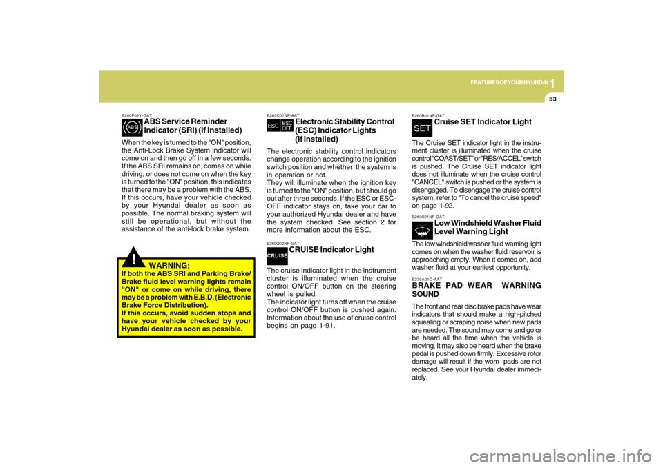 Hyundai Sonata 2009 Owners Manual 1
FEATURES OF YOUR HYUNDAI
53
!
B260P02Y-GAT
ABS Service Reminder
Indicator (SRI) (If Installed)
When the key is turned to the "ON" position,
the Anti-Lock Brake System indicator will
come on and then Hyundai Sonata 2009 Owners Manual 1
FEATURES OF YOUR HYUNDAI
53
!
B260P02Y-GAT
ABS Service Reminder
Indicator (SRI) (If Installed)
When the key is turned to the "ON" position,
the Anti-Lock Brake System indicator will
come on and then