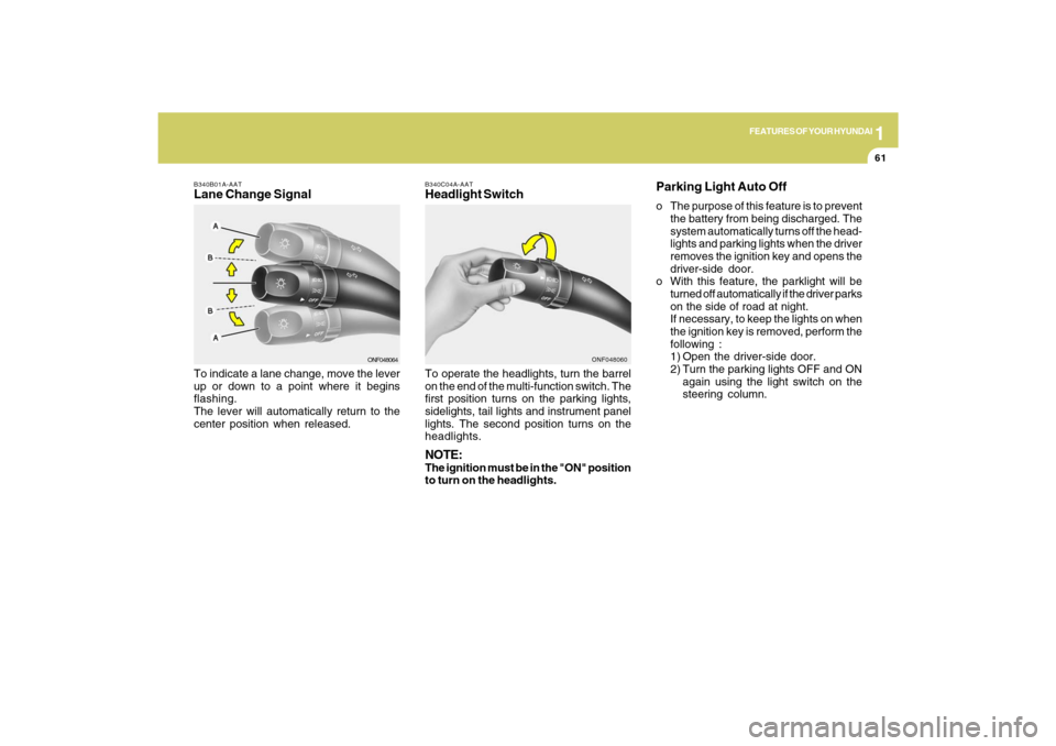 Hyundai Sonata 2009 Owners Manual 1
FEATURES OF YOUR HYUNDAI
61
B340C04A-AATHeadlight SwitchTo operate the headlights, turn the barrel
on the end of the multi-function switch. The
first position turns on the parking lights,
sidelights Hyundai Sonata 2009 Owners Manual 1
FEATURES OF YOUR HYUNDAI
61
B340C04A-AATHeadlight SwitchTo operate the headlights, turn the barrel
on the end of the multi-function switch. The
first position turns on the parking lights,
sidelights