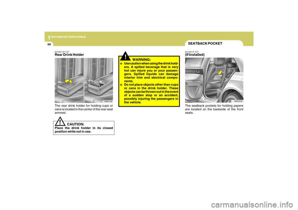 Hyundai Sonata 2009  Owners Manual 1FEATURES OF YOUR HYUNDAI68
SEATBACK POCKETB540B01E-GAT(If Installed)
HNF2042
The seatback pockets for holding papers
are located on the backside of the front
seats.
!
   CAUTION:
Place the drink hold