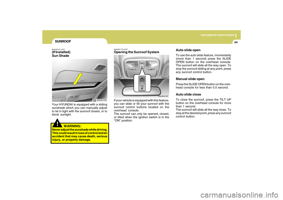 Hyundai Sonata 2009 Owners Manual 1
FEATURES OF YOUR HYUNDAI
69
!SUNROOFB460A02Y-AAT(If Installed)
Sun Shade
B460A01NF
Your HYUNDAI is equipped with a sliding
sunshade which you can manually adjust
to let in light with the sunroof clo Hyundai Sonata 2009 Owners Manual 1
FEATURES OF YOUR HYUNDAI
69
!SUNROOFB460A02Y-AAT(If Installed)
Sun Shade
B460A01NF
Your HYUNDAI is equipped with a sliding
sunshade which you can manually adjust
to let in light with the sunroof clo