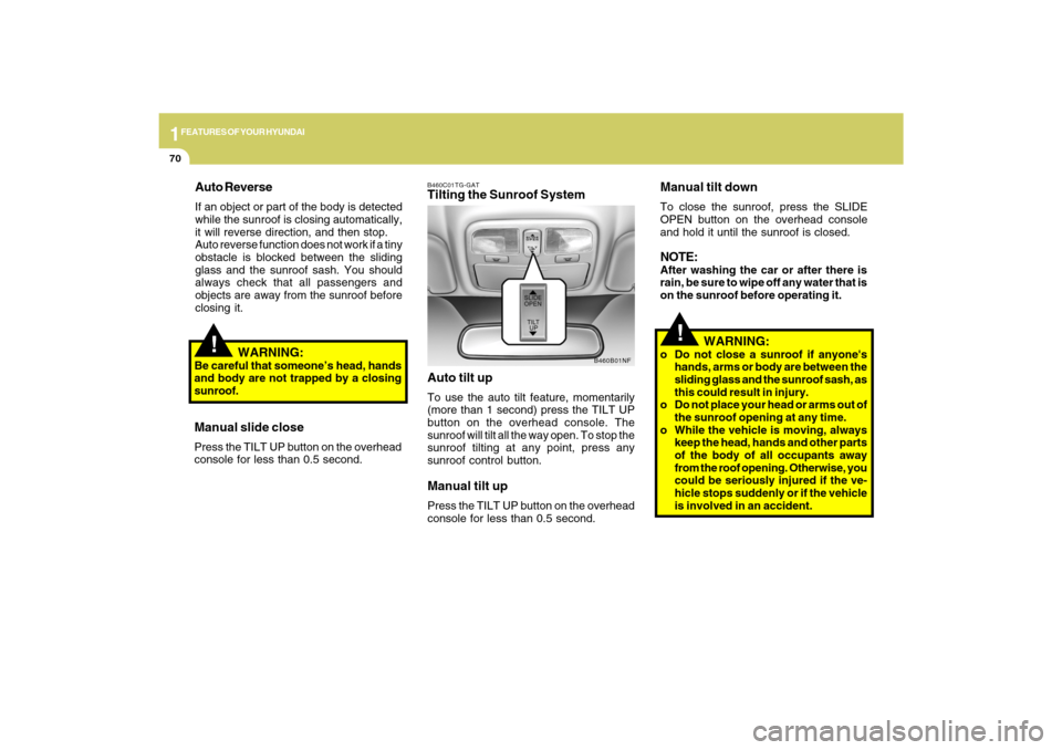 Hyundai Sonata 2009 Owners Manual 1FEATURES OF YOUR HYUNDAI70
!
Manual tilt downTo close the sunroof, press the SLIDE
OPEN button on the overhead console
and hold it until the sunroof is closed.NOTE:After washing the car or after ther Hyundai Sonata 2009 Owners Manual 1FEATURES OF YOUR HYUNDAI70
!
Manual tilt downTo close the sunroof, press the SLIDE
OPEN button on the overhead console
and hold it until the sunroof is closed.NOTE:After washing the car or after ther
