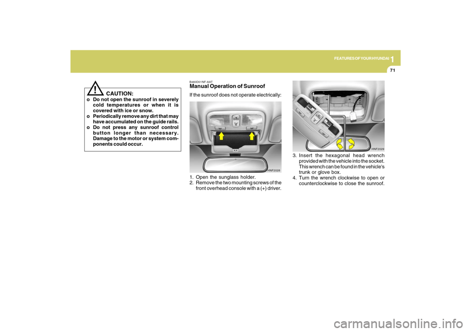 Hyundai Sonata 2009  Owners Manual 1
FEATURES OF YOUR HYUNDAI
71
B460D01NF-AATManual Operation of SunroofIf the sunroof does not operate electrically:
1. Open the sunglass holder.
2. Remove the two mounting screws of the
front overhead