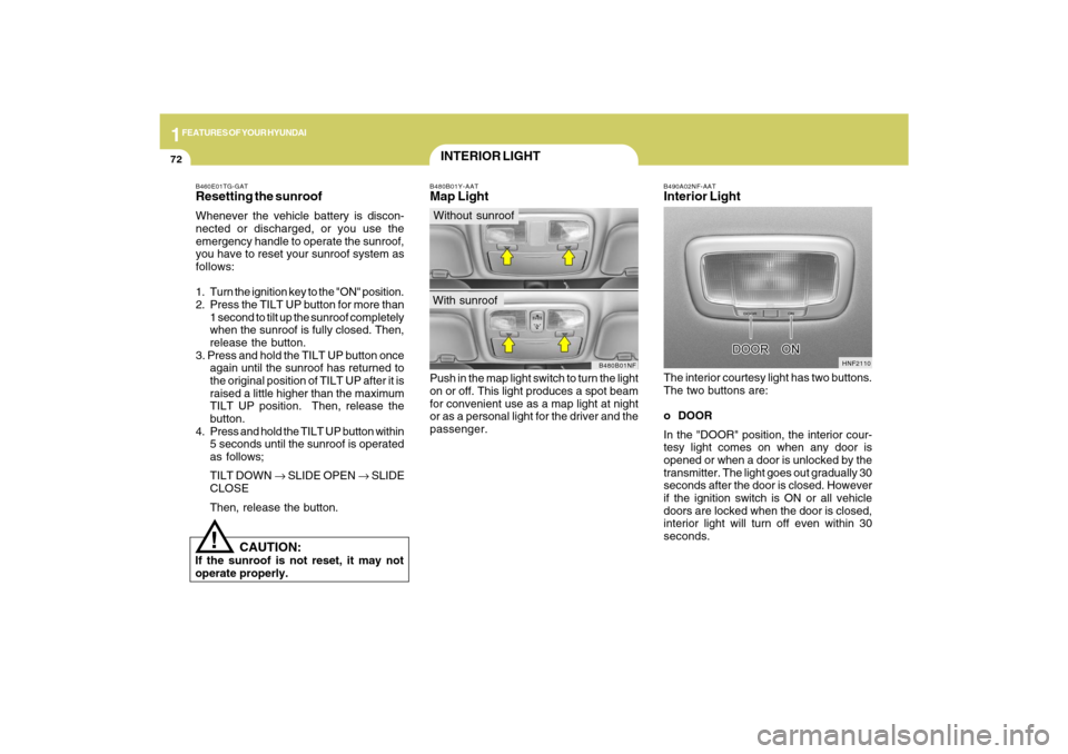 Hyundai Sonata 2009 Owners Manual 1FEATURES OF YOUR HYUNDAI72
B490A02NF-AATInterior LightThe interior courtesy light has two buttons.
The two buttons are:
o DOOR
In the "DOOR" position, the interior cour-
tesy light comes on when any Hyundai Sonata 2009 Owners Manual 1FEATURES OF YOUR HYUNDAI72
B490A02NF-AATInterior LightThe interior courtesy light has two buttons.
The two buttons are:
o DOOR
In the "DOOR" position, the interior cour-
tesy light comes on when any