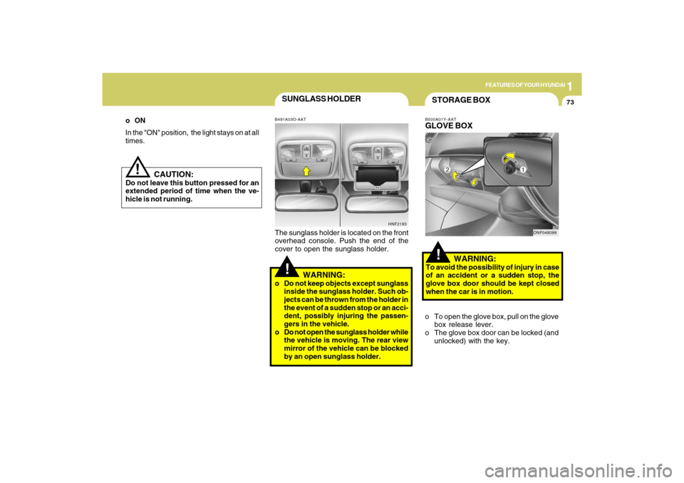 Hyundai Sonata 2009 Owners Manual 1
FEATURES OF YOUR HYUNDAI
73
CAUTION:
Do not leave this button pressed for an
extended period of time when the ve-
hicle is not running.
!
SUNGLASS HOLDER!
B491A03O-AATThe sunglass holder is locat Hyundai Sonata 2009 Owners Manual 1
FEATURES OF YOUR HYUNDAI
73
CAUTION:
Do not leave this button pressed for an
extended period of time when the ve-
hicle is not running.
!
SUNGLASS HOLDER!
B491A03O-AATThe sunglass holder is locat
