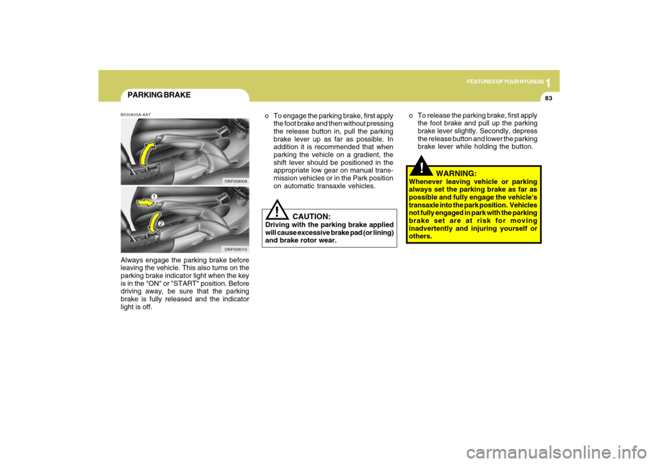 Hyundai Sonata 2009 Owners Manual 1
FEATURES OF YOUR HYUNDAI
83
!
PARKING BRAKEB530A03A-AATAlways engage the parking brake before
leaving the vehicle. This also turns on the
parking brake indicator light when the key
is in the "ON" or Hyundai Sonata 2009 Owners Manual 1
FEATURES OF YOUR HYUNDAI
83
!
PARKING BRAKEB530A03A-AATAlways engage the parking brake before
leaving the vehicle. This also turns on the
parking brake indicator light when the key
is in the "ON" or