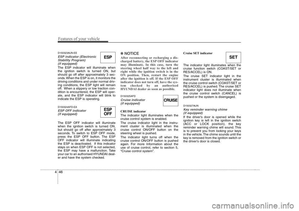 Hyundai Sonata 2009  Owners Manual - RHD (UK, Australia) Features of your vehicle
46
4
SET
D150323AUN-EE
ESP indicator (Electronic
Stability Program) (if equipped)
The ESP indicator will illuminate when 
the ignition switch is turned ON, but
should go off a