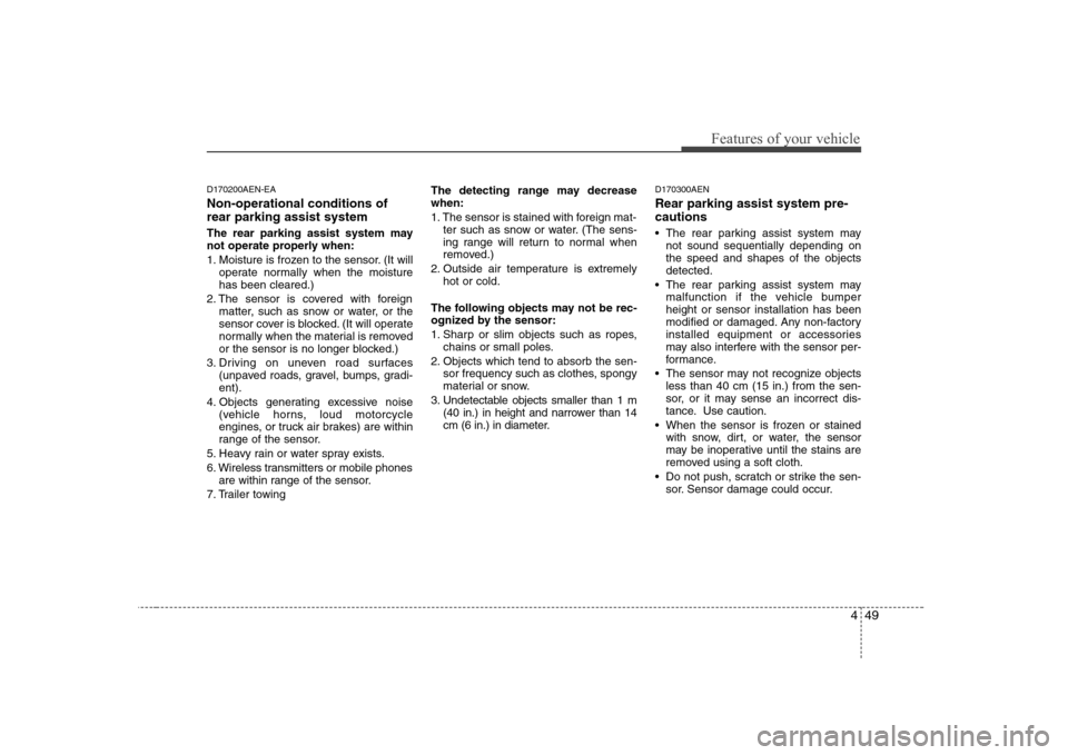 Hyundai Sonata 2009  Owners Manual - RHD (UK, Australia) 449
Features of your vehicle
D170200AEN-EA Non-operational conditions of rear parking assist system 
The rear parking assist system may 
not operate properly when: 
1. Moisture is frozen to the sensor