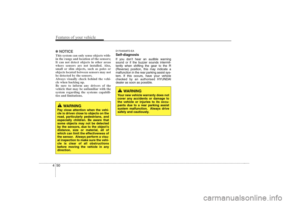 Hyundai Sonata 2009  Owners Manual - RHD (UK, Australia) Features of your vehicle
50
4
✽✽
NOTICE
This system can only sense objects with- in the range and location of the sensors;
It can not detect objects in other areas
where sensors are not installed.