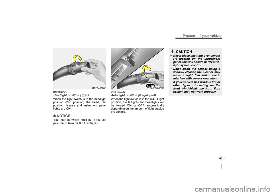 Hyundai Sonata 2009  Owners Manual - RHD (UK, Australia) 453
Features of your vehicle
D190402AUN
Headlight position ( )
When the light switch is in the headlight position (2nd position) the head, tail,
position, license and instrument panellights are ON.
