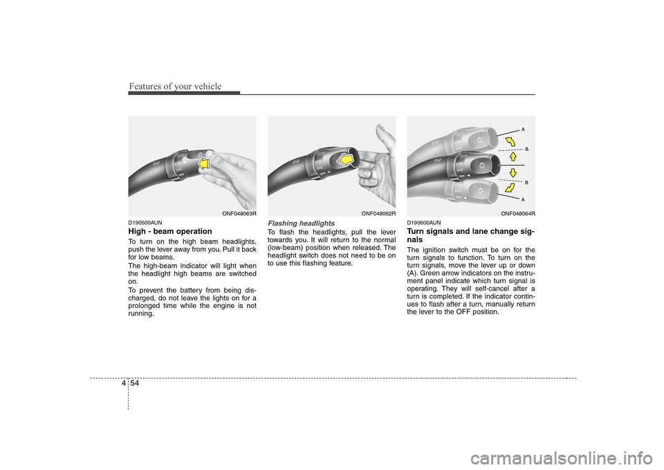 Hyundai Sonata 2009  Owners Manual - RHD (UK, Australia) Features of your vehicle
54
4
D190500AUN High - beam operation  
To turn on the high beam headlights, 
push the lever away from you. Pull it back
for low beams. The high-beam indicator will light when