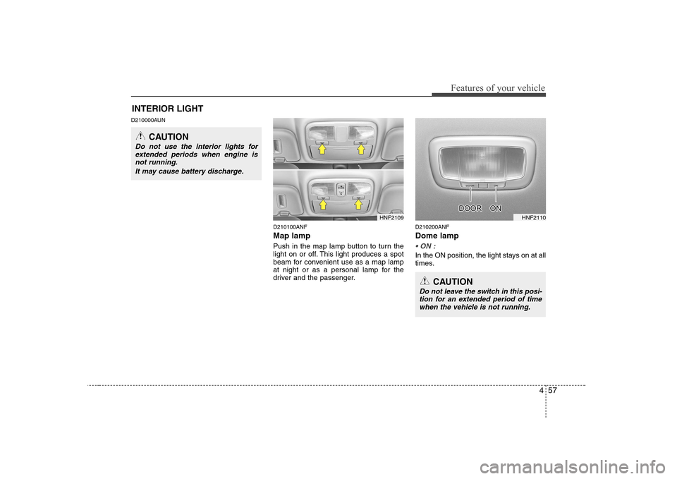 Hyundai Sonata 2009  Owners Manual - RHD (UK, Australia) 457
Features of your vehicle
D210000AUND210100ANF Map lamp  
Push in the map lamp button to turn the 
light on or off. This light produces a spot
beam for convenient use as a map lamp
at night or as a