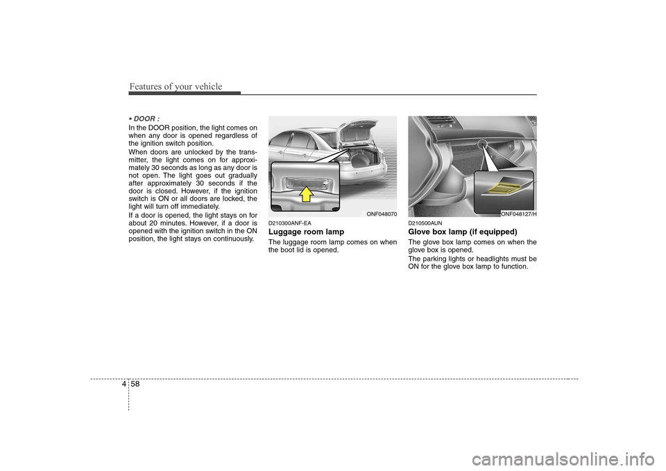 Hyundai Sonata 2009  Owners Manual - RHD (UK, Australia) Features of your vehicle
58
4

In the DOOR position, the light comes on 
when any door is opened regardless of
the ignition switch position. 
When doors are unlocked by the trans- 
mitter, the light c